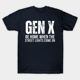 GEN X Be Home When the Street Lights Come On T-Shirt